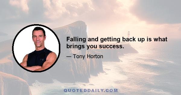 Falling and getting back up is what brings you success.