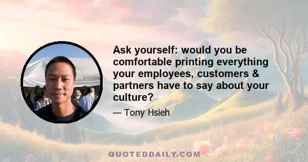 Ask yourself: would you be comfortable printing everything your employees, customers & partners have to say about your culture?