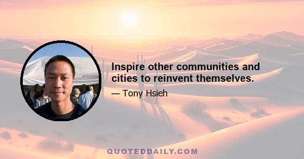 Inspire other communities and cities to reinvent themselves.