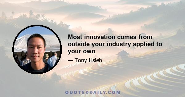 Most innovation comes from outside your industry applied to your own