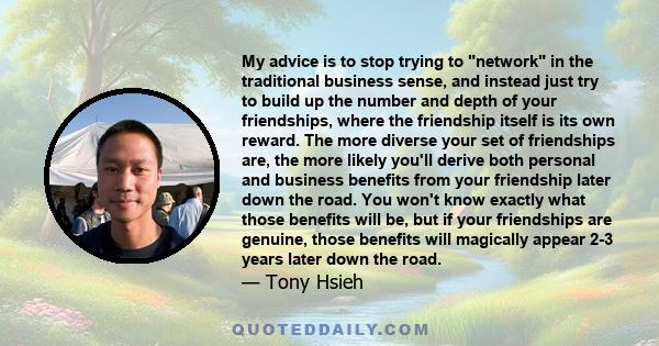 My advice is to stop trying to network in the traditional business sense, and instead just try to build up the number and depth of your friendships, where the friendship itself is its own reward. The more diverse your