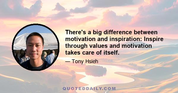 There's a big difference between motivation and inspiration: Inspire through values and motivation takes care of itself.