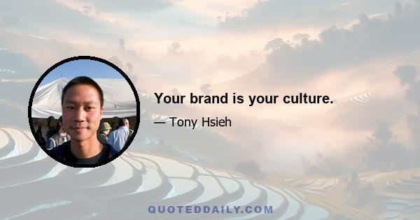 Your brand is your culture.