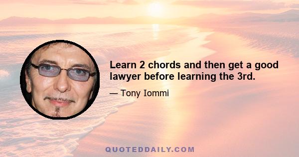 Learn 2 chords and then get a good lawyer before learning the 3rd.