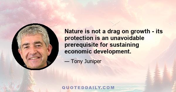 Nature is not a drag on growth - its protection is an unavoidable prerequisite for sustaining economic development.