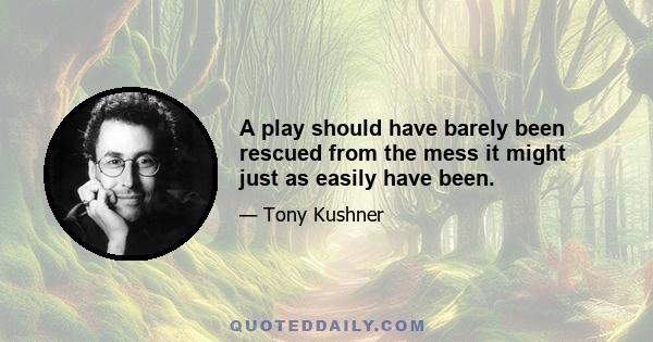 A play should have barely been rescued from the mess it might just as easily have been.