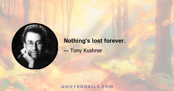 Nothing's lost forever.