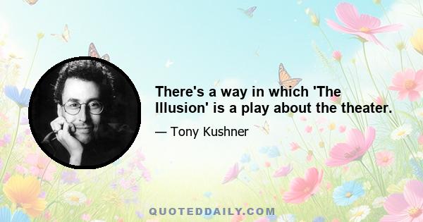 There's a way in which 'The Illusion' is a play about the theater.