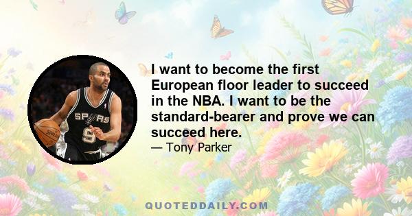 I want to become the first European floor leader to succeed in the NBA. I want to be the standard-bearer and prove we can succeed here.