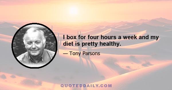 I box for four hours a week and my diet is pretty healthy.