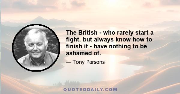 The British - who rarely start a fight, but always know how to finish it - have nothing to be ashamed of.