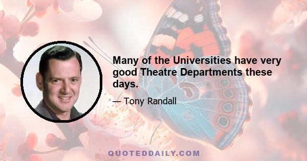 Many of the Universities have very good Theatre Departments these days.