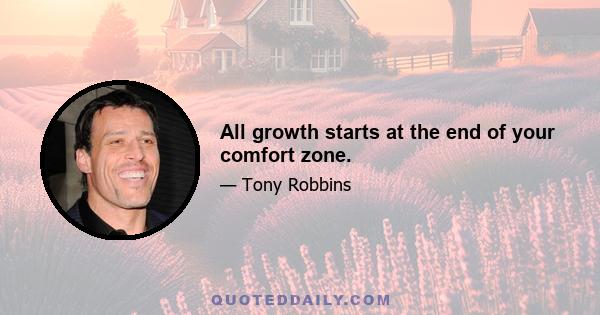 All growth starts at the end of your comfort zone.