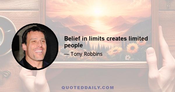 Belief in limits creates limited people