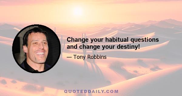 Change your habitual questions and change your destiny!