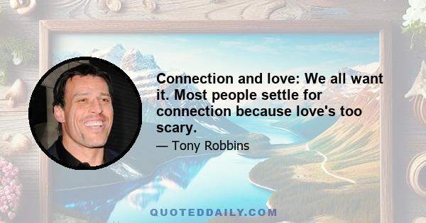 Connection and love: We all want it. Most people settle for connection because love's too scary.