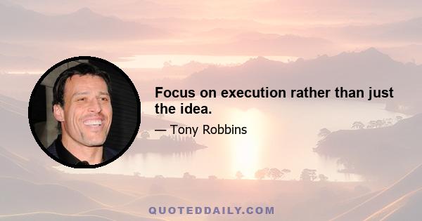 Focus on execution rather than just the idea.