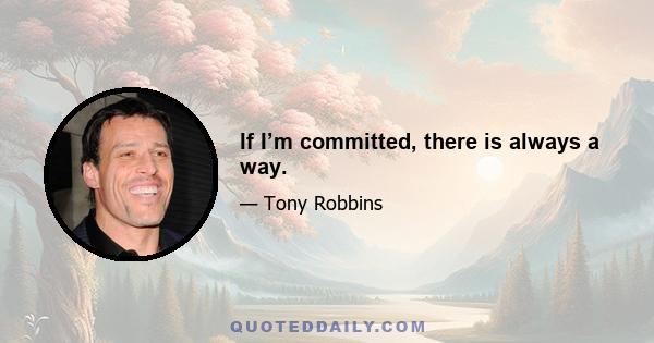 If I’m committed, there is always a way.