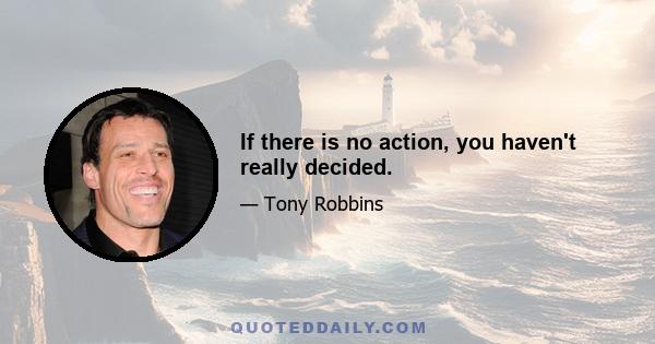 If there is no action, you haven't really decided.