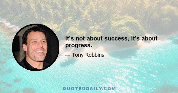 It's not about success, it's about progress.