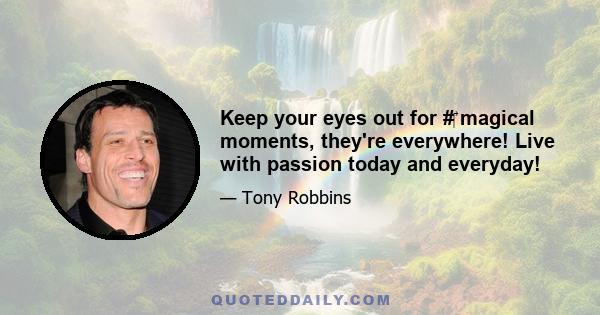 Keep your eyes out for #‎ magical moments, they're everywhere! Live with passion today and everyday!