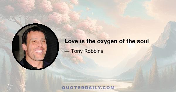 Love is the oxygen of the soul