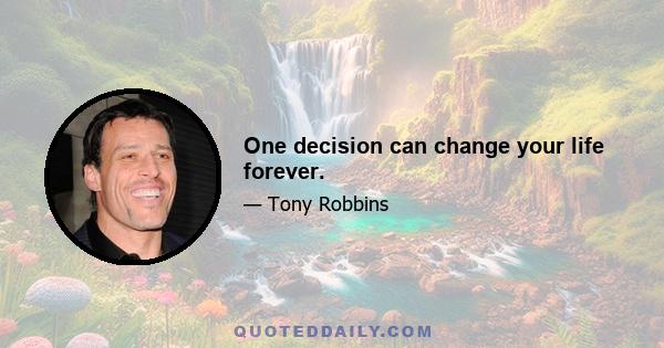 One decision can change your life forever.