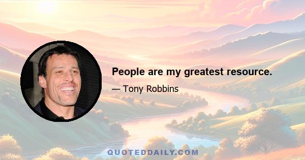 People are my greatest resource.