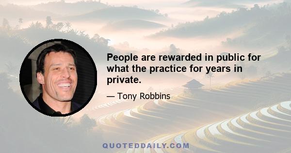 People are rewarded in public for what the practice for years in private.