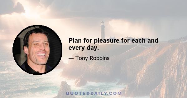 Plan for pleasure for each and every day.