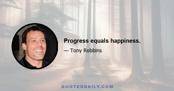 Progress equals happiness.