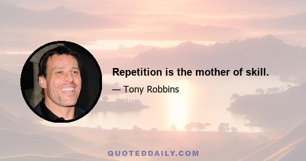 Repetition is the mother of skill.