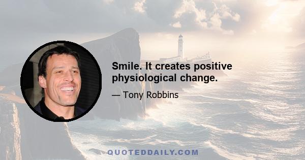 Smile. It creates positive physiological change.