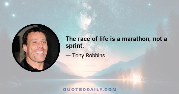 The race of life is a marathon, not a sprint.