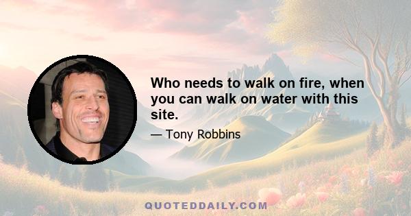 Who needs to walk on fire, when you can walk on water with this site.