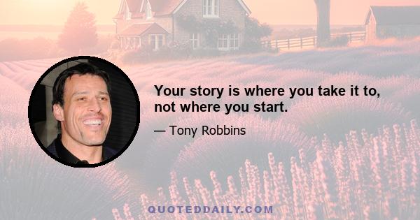 Your story is where you take it to, not where you start.