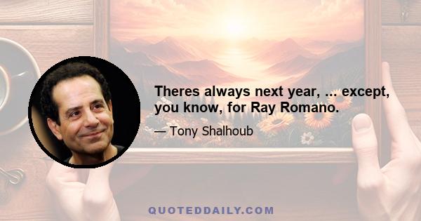 Theres always next year, ... except, you know, for Ray Romano.