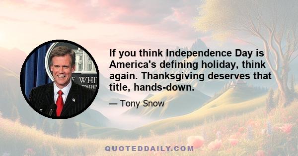 If you think Independence Day is America's defining holiday, think again. Thanksgiving deserves that title, hands-down.