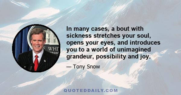 In many cases, a bout with sickness stretches your soul, opens your eyes, and introduces you to a world of unimagined grandeur, possibility and joy.