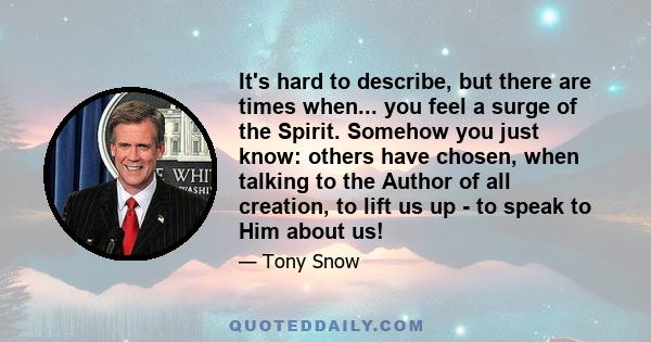 It's hard to describe, but there are times when... you feel a surge of the Spirit. Somehow you just know: others have chosen, when talking to the Author of all creation, to lift us up - to speak to Him about us!