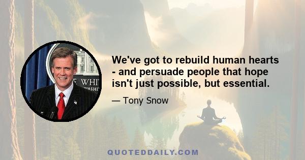 We've got to rebuild human hearts - and persuade people that hope isn't just possible, but essential.