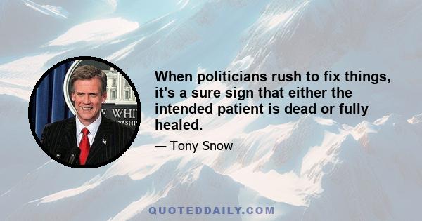 When politicians rush to fix things, it's a sure sign that either the intended patient is dead or fully healed.