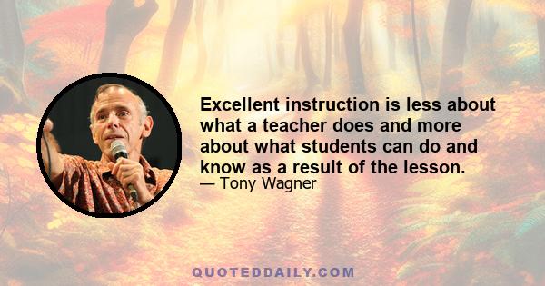 Excellent instruction is less about what a teacher does and more about what students can do and know as a result of the lesson.