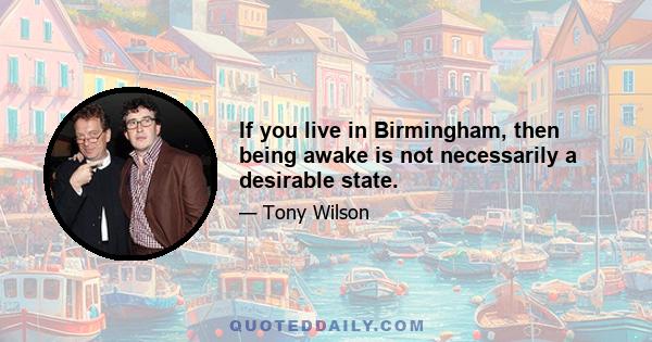 If you live in Birmingham, then being awake is not necessarily a desirable state.