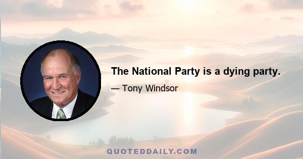 The National Party is a dying party.