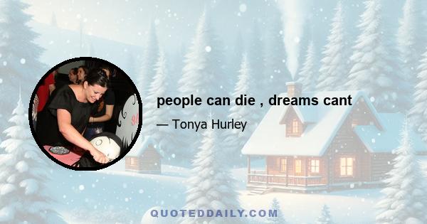 people can die , dreams cant