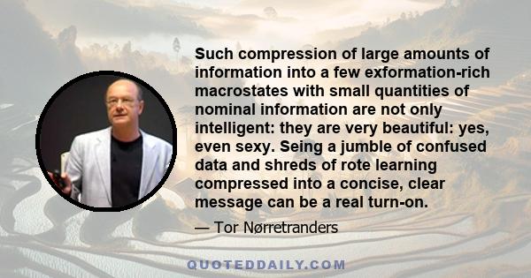 Such compression of large amounts of information into a few exformation-rich macrostates with small quantities of nominal information are not only intelligent: they are very beautiful: yes, even sexy. Seing a jumble of