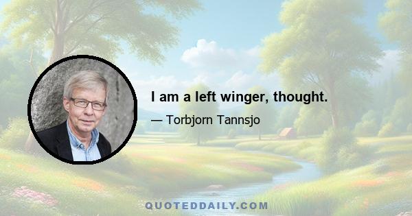 I am a left winger, thought.