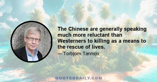 The Chinese are generally speaking much more reluctant than Westerners to killing as a means to the rescue of lives.