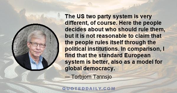 The US two party system is very different, of course. Here the people decides about who should rule them, but it is not reasonable to claim that the people rules itself through the political institutions. In comparison, 